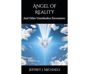 Angel of Reality: And Other Unorthodox Encounters