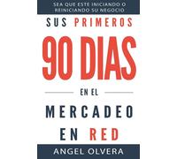 Angel Olvera Sus Primeros 90 Dias en el Mercadeo en Red (Tascabile)