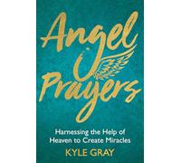 Angel Prayers: Harnessing the Help of Heaven to Create Miracles