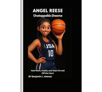 Angel Reese: Unstoppable Dreams: Hard Work, Hustle, and Heart On and Off the Court