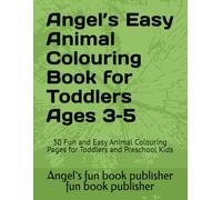 Angel’s Easy Animal Colouring Book for Toddlers Ages 3-5: 30 Fun and Easy Animal Colouring Pages for Toddlers and Preschool Kids