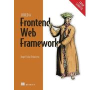 Angel Sola Orbaic Build a Frontend Web Framework (From Scrat (Copertina rigida)