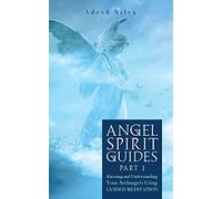 Angel Spirit Guides -: - Part I Learn to Call, Connect, and Heal With Your Guardian Angel