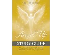 Angel Up! Study Guide: A Sacred Companion to Angel Up! The Angels' Guide to Ascension