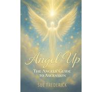 Angel Up!: The Angels' Guide to Ascension