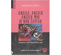 Angela, angelo, angelo mio io non sapevo. Romanzo con pianoforte jazz. Con CD Audio