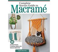 Complete Starter Guide to Macrame : 15 Knotted Home Creations Made with Natural Materials