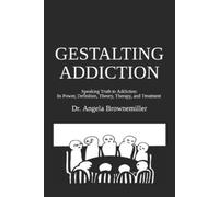 Angela Brownemi GESTALTING ADDICTION: Speaking Truth to the Power an (Tascabile)