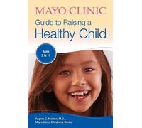 Mayo Clinic Guide to Raising a Healthy Child by Mattke, Angela C.