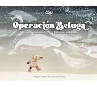 Ángela Castro D Operación Beluga: El increíble rescate de 3000 balle (Tascabile)