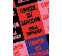Angela Dimitrakaki Feminism. Art. Capitalism. (Tascabile)