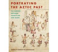 Angela Herren Rajagopalan Portraying the Aztec Past (Tascabile)