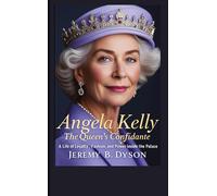 Angela Kelly: The Queen's Confidante: A Life of Loyalty, Fashion, and Power Inside the Palace
