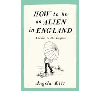 Angela Kiss How To Be An Alien In England (Tascabile)
