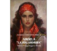 Angela «La Malandrina». Storia di brigantaggio e libertà, Maria Concetta Preta
