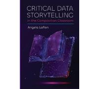 Angela Laflen Critical Data Storytelling in the Composition Classroo (Tascabile)