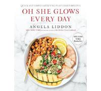 Oh She Glows Every Day: Quick and Simply Satisfying Plant-based Recipes: A Cookbook