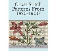 Angela M Foster Cross Stitch Patterns From 1870-1900 (Tascabile)