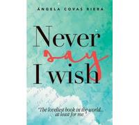 Angela Maria Covas Riera Never say I whish (Tascabile)