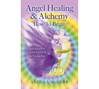 Angela McGerr Angel Healing & Alchemy - How to Begin (Tascabile)