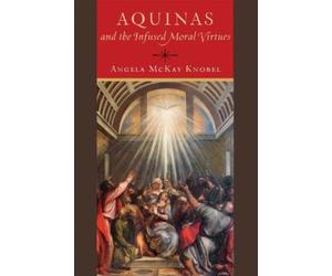 Angela McKay Knobel Aquinas and the Infused Moral Virtues (Tascabile)