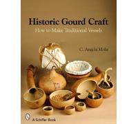 Angela Mohr Historic Gourd Craft: How to Make Traditional Vessels (Tascabile)