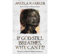 Angela N Parker If God Still Breathes, Why Can't I? (Tascabile)