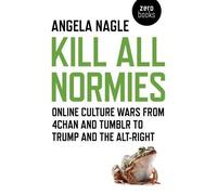 Angela Nagle Kill All Normies - Online culture wars from 4chan and T (Tascabile)