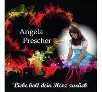 ANGELA PRESCHER - LIEBE HOLT DEIN HERZ ZURU