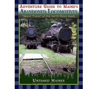 Angela Quintal-Snowm Adventure Guide to Maine's Abandoned Locomotiv (Tascabile)