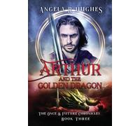Angela R Hughes Arthur & The Golden Dragon, The Once & Future Chroni (Tascabile)