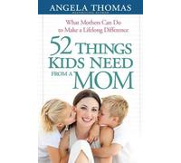 Angela Thomas 52 Things Kids Need from a Mom (Tascabile)