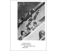 Angela Thomas A Subversive Gleam: Max Bill and His Time: 1908-1939 (Tascabile)