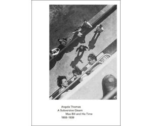 Angela Thomas A Subversive Gleam: Max Bill and His Time: 1908-1939 (Tascabile)
