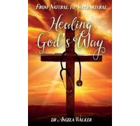 Angela Walker From Natural to Supernatural, HEALING GOD'S WAY (Tascabile)