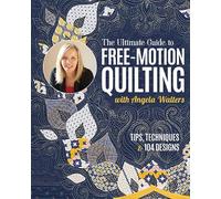 Angela Walters The Ultimate Guide to Free-Motion Quilting with Angel (Tascabile)