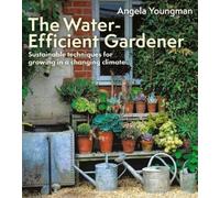 The Water-Efficient Gardener: Sustainable techniques for growing in a changing climate