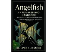 Angelfish Care & Breeding Handbook: Professional Techniques for Raising Healthy and Beautiful Freshwater Angelfish