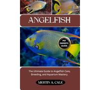 ANGELFISH: The Ultimate Guide to Angelfish Care, Breeding, and Aquarium Mastery.