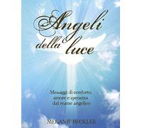Angeli della luce. Messaggi di conforto, amore e speranza dal reame angelico