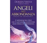 Angeli dell'abbondanza. 11 messaggi dal cielo che ti aiutano a manifestare ogni forma di abbondanza