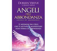 Angeli dell'abbondanza. 11 messaggi dal cielo che ti aiutano a manifestare ogni forma di abbondanza