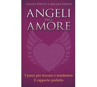 Angeli dell'amore. 5 passi per trovare e mantenere il rapporto perfetto