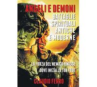 Angeli E Demoni: Battaglie Spirituali Antiche E Moderne