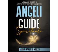 Angeli e Guide Spirituali: Messaggi Celesti di Aiuto, Conforto e Guarigione
