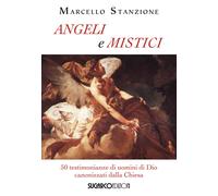 Libri Marcello Stanzione - Angeli E Mistici. 50 Testimonianze Di Uomini Di Dio C