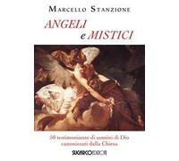 Angeli e mistici. 50 testimonianze di uomini di Dio canonizzati dalla Chiesa