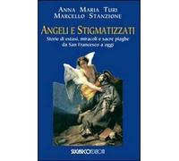 Angeli e stigmatizzati. Storie di estasi, miracoli e sacre piaghe da San Francesco a oggi