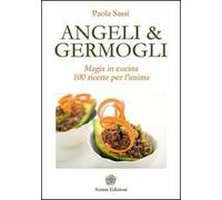 Angeli & germogli. Magia in cucina. 100 ricette per l'anima
