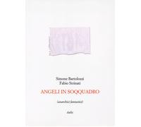 Angeli in soqquadro (anarchici fantastici) - Bartolozzi Simone, Strinati Fabio
